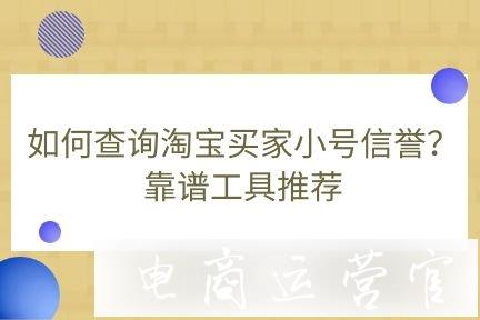 如何查詢淘寶買家小號(hào)信譽(yù)?有哪些靠譜工具?